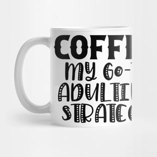 Coffee My Go-To Adulting Strategy Mug